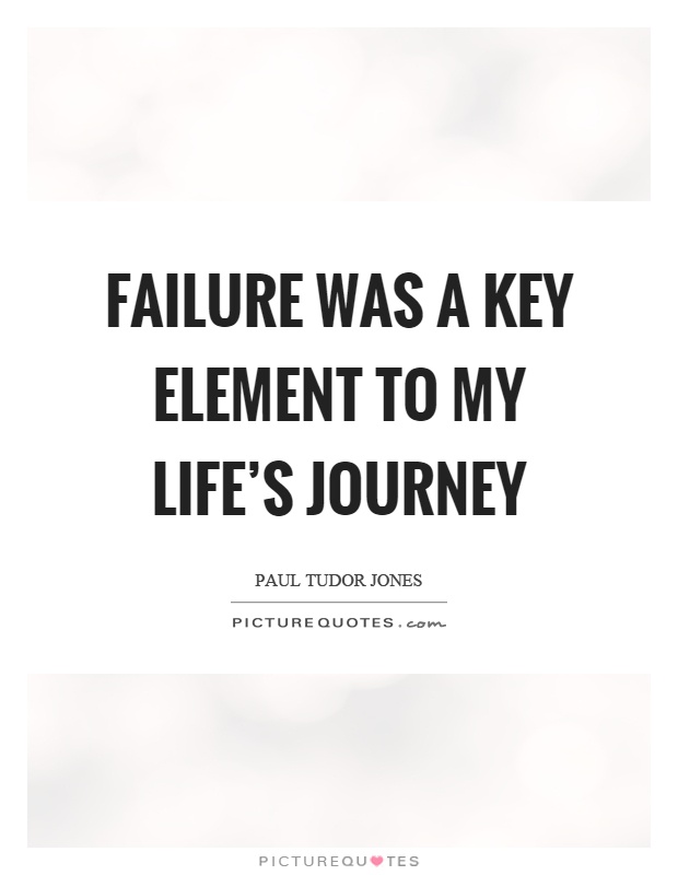 Failure was a key element to my life's journey Picture Quote #1