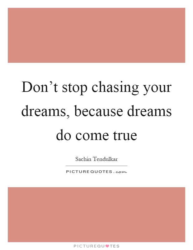 Don't stop chasing your dreams, because dreams do come true Picture Quote #1