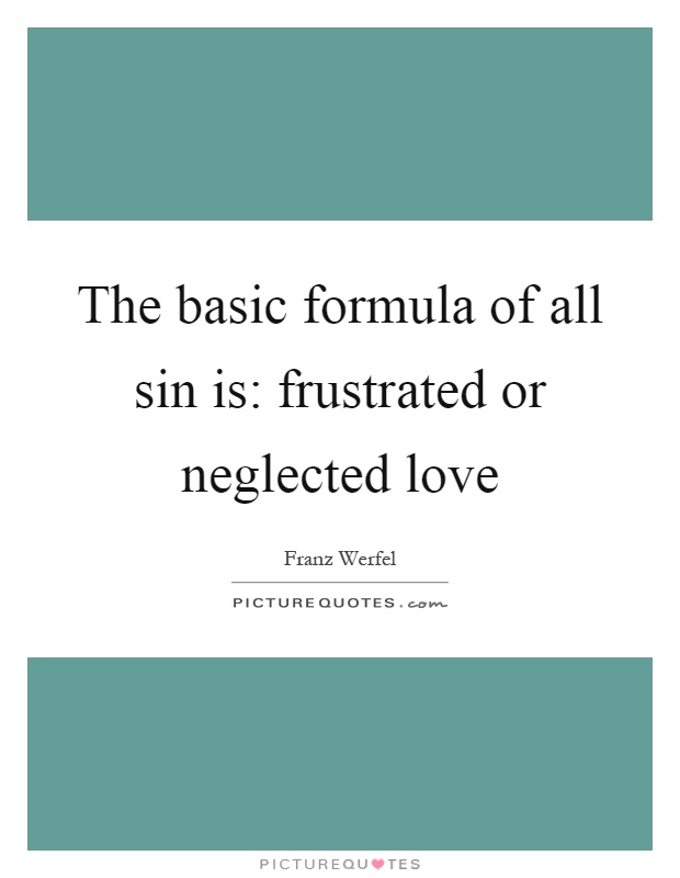 The basic formula of all sin is: frustrated or neglected love Picture Quote #1