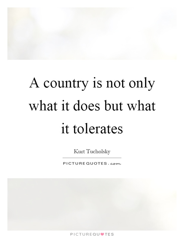 A country is not only what it does but what it tolerates Picture Quote #1