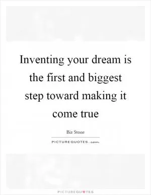 Inventing your dream is the first and biggest step toward making it come true Picture Quote #1