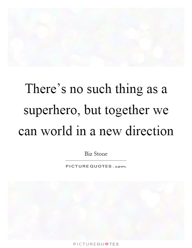 There's no such thing as a superhero, but together we can world in a new direction Picture Quote #1