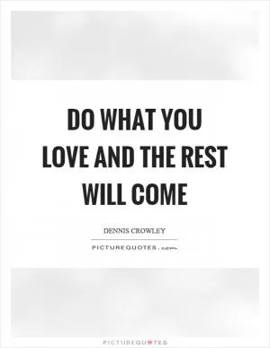 Do what you love and the rest will come Picture Quote #1