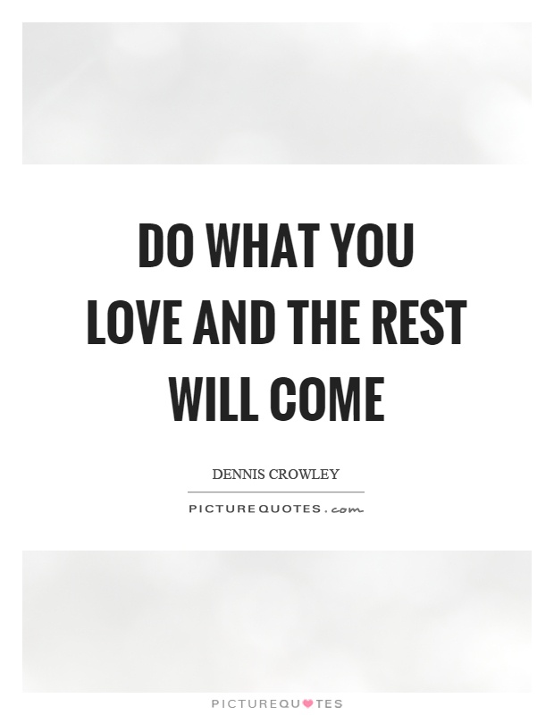 Do what you love and the rest will come Picture Quote #1