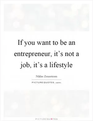 If you want to be an entrepreneur, it’s not a job, it’s a lifestyle Picture Quote #1