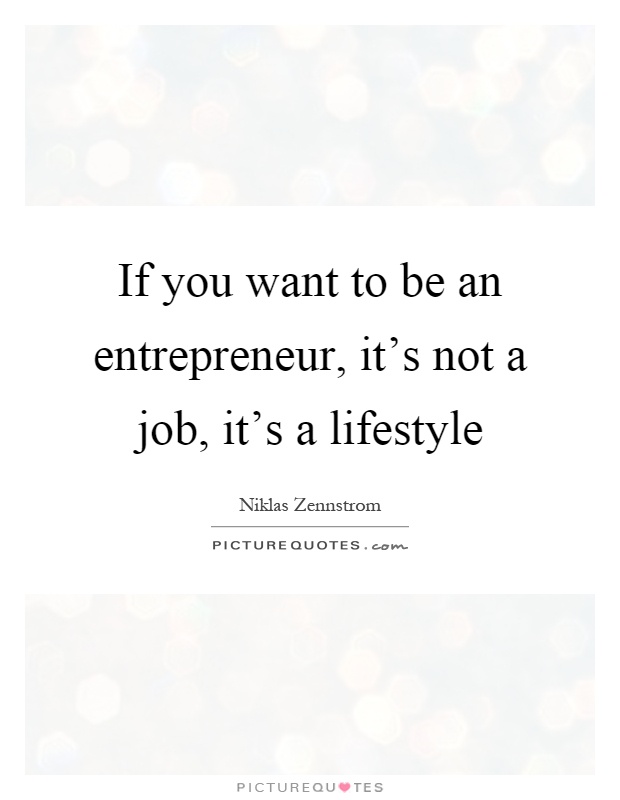 If you want to be an entrepreneur, it's not a job, it's a lifestyle Picture Quote #1