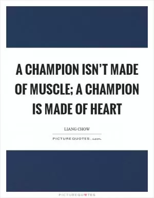 A champion isn’t made of muscle; a champion is made of heart Picture Quote #1
