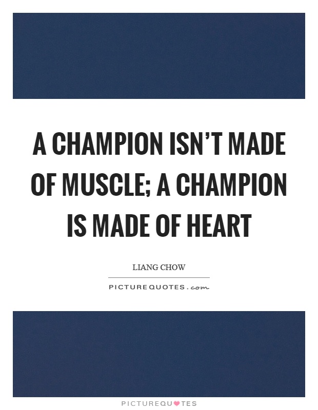 A champion isn't made of muscle; a champion is made of heart Picture Quote #1