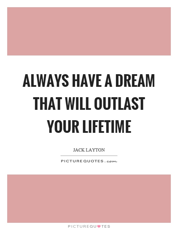 Always have a dream that will outlast your lifetime Picture Quote #1