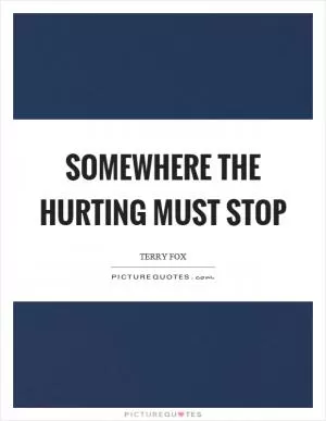 Somewhere the hurting must stop Picture Quote #1