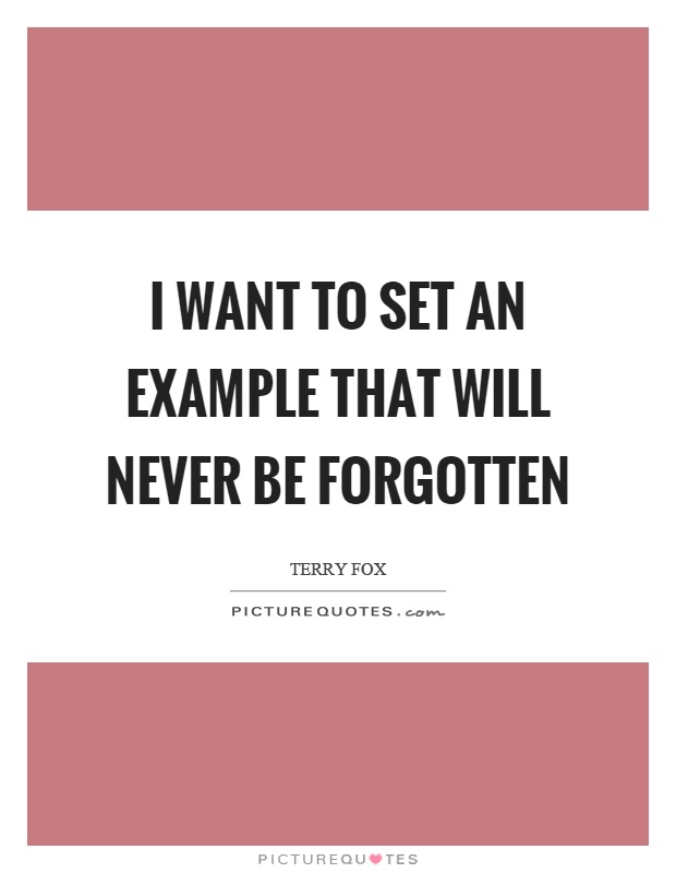 I want to set an example that will never be forgotten Picture Quote #1