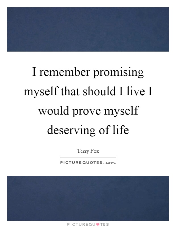 I remember promising myself that should I live I would prove myself deserving of life Picture Quote #1