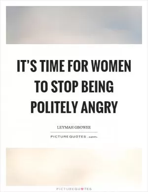 It’s time for women to stop being politely angry Picture Quote #1