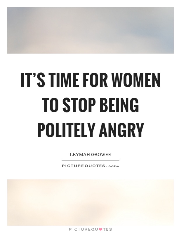 It's time for women to stop being politely angry Picture Quote #1