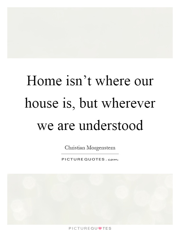 Home isn't where our house is, but wherever we are understood Picture Quote #1