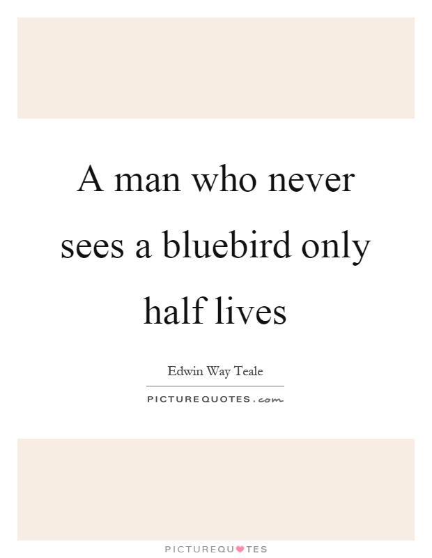 A man who never sees a bluebird only half lives Picture Quote #1