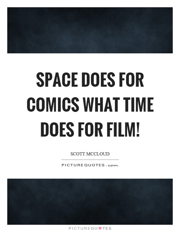 Space does for comics what time does for film! Picture Quote #1