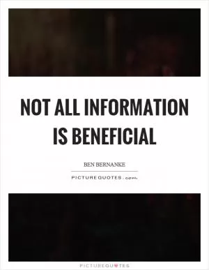 Not all information is beneficial Picture Quote #1