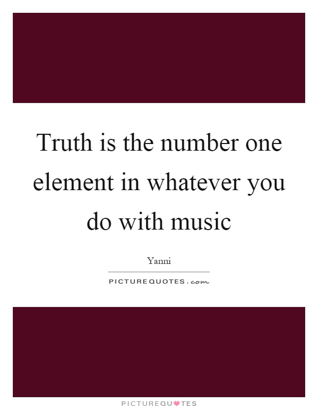 Truth is the number one element in whatever you do with music Picture Quote #1