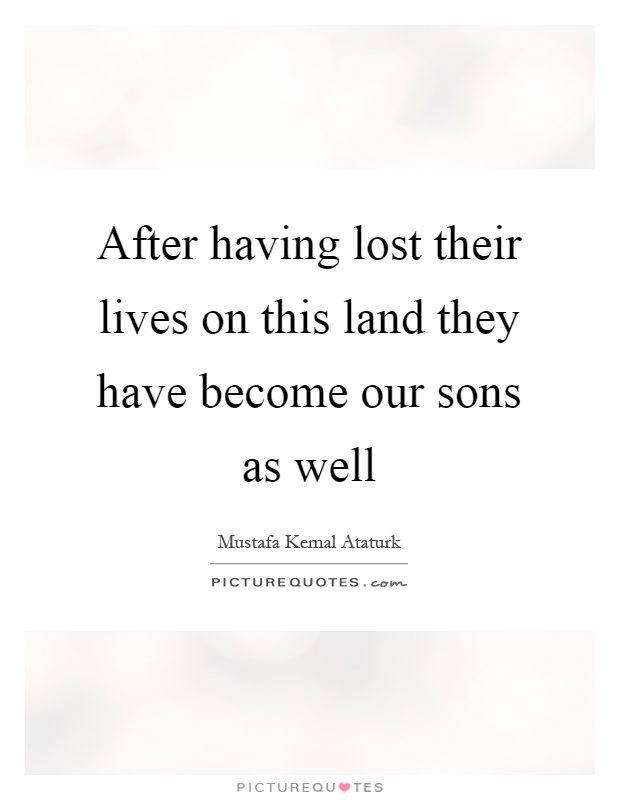 After having lost their lives on this land they have become our sons as well Picture Quote #1