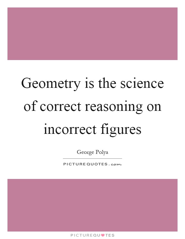 Geometry is the science of correct reasoning on incorrect figures Picture Quote #1