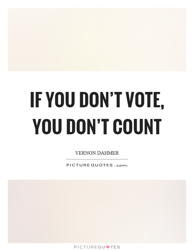 If you don't vote, you don't count Picture Quote #1