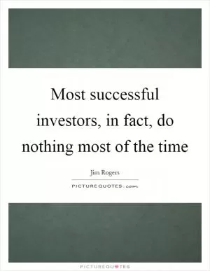 Most successful investors, in fact, do nothing most of the time Picture Quote #1
