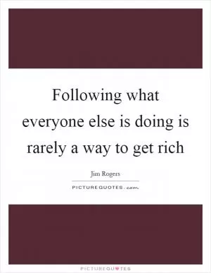 Following what everyone else is doing is rarely a way to get rich Picture Quote #1