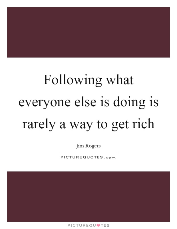 Following what everyone else is doing is rarely a way to get rich Picture Quote #1