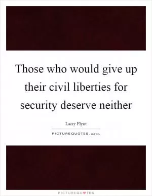 Those who would give up their civil liberties for security deserve neither Picture Quote #1