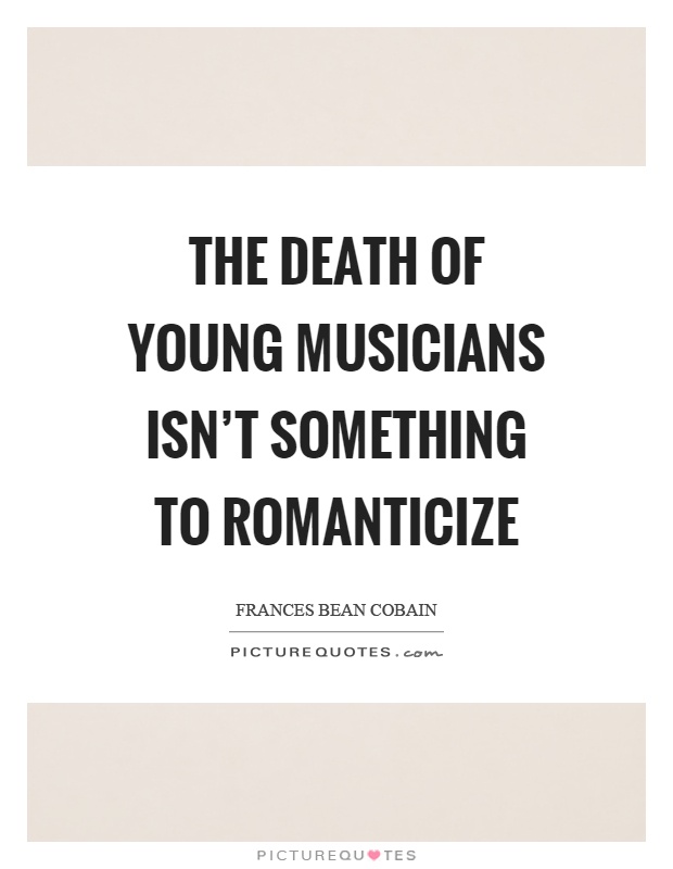 The death of young musicians isn't something to romanticize Picture Quote #1