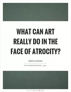 What can art really do in the face of atrocity? Picture Quote #1