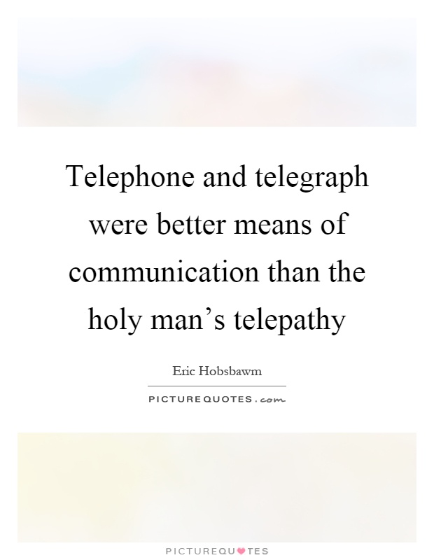 Telephone and telegraph were better means of communication than the holy man's telepathy Picture Quote #1