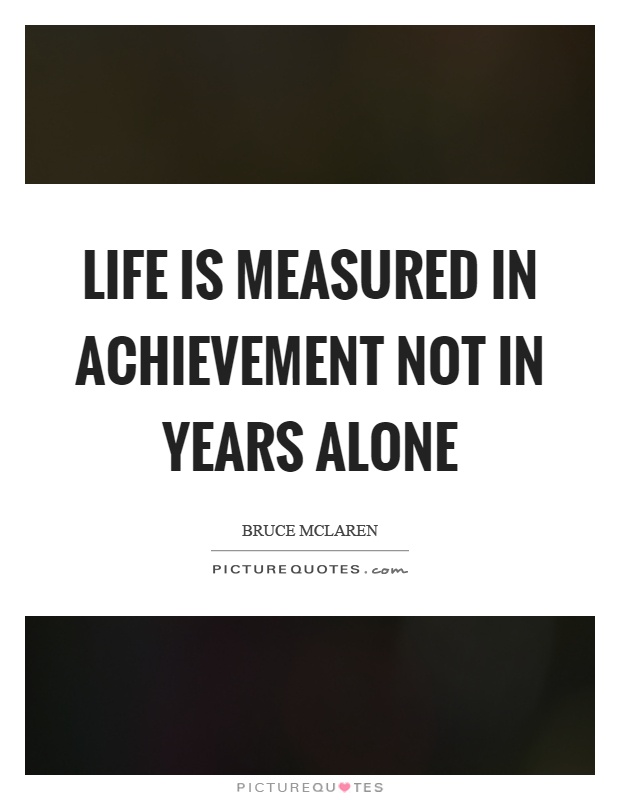 Life is measured in achievement not in years alone Picture Quote #1