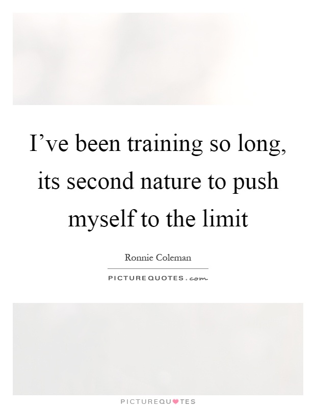 I've been training so long, its second nature to push myself to the limit Picture Quote #1