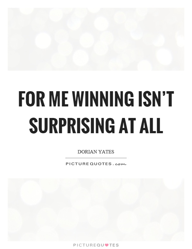 For me winning isn't surprising at all Picture Quote #1