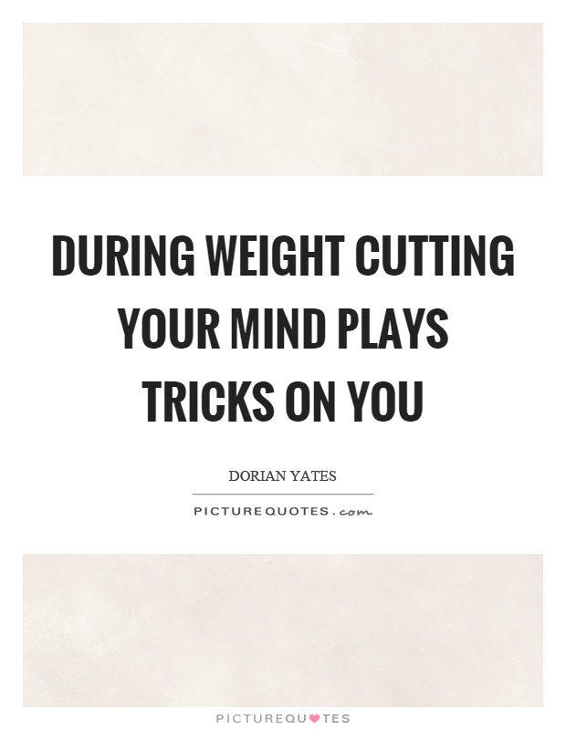 During weight cutting your mind plays tricks on you Picture Quote #1