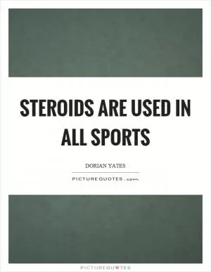 Steroids are used in all sports Picture Quote #1