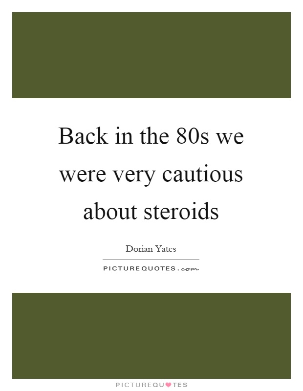 Back in the 80s we were very cautious about steroids Picture Quote #1