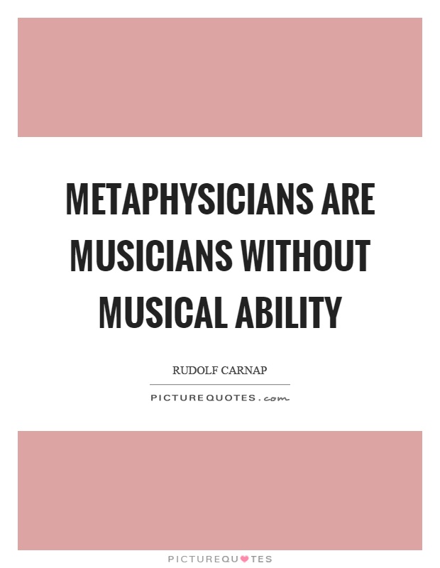 Metaphysicians are musicians without musical ability Picture Quote #1