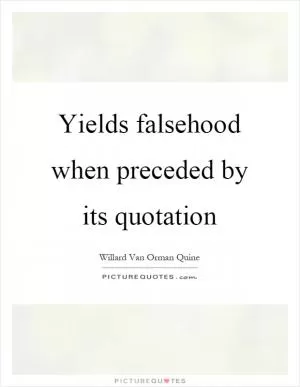 Yields falsehood when preceded by its quotation Picture Quote #1