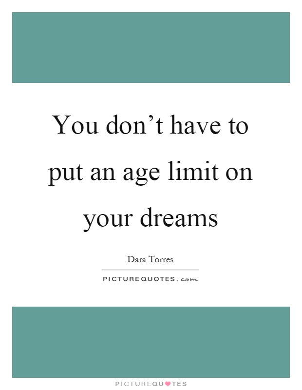 You don't have to put an age limit on your dreams Picture Quote #1