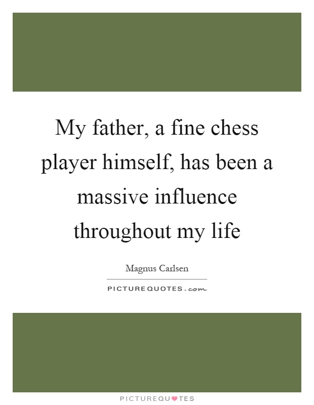 My father, a fine chess player himself, has been a massive influence throughout my life Picture Quote #1