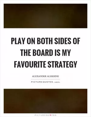 Play on both sides of the board is my favourite strategy Picture Quote #1
