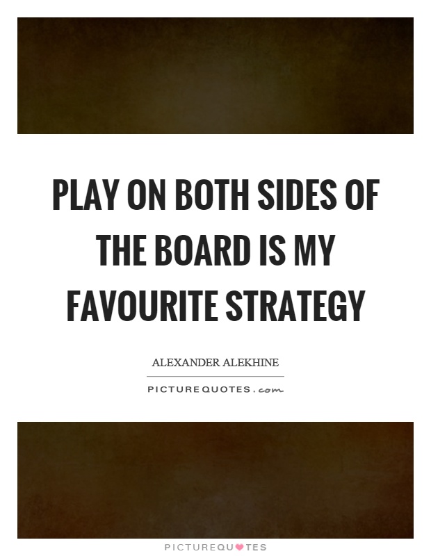 Play on both sides of the board is my favourite strategy Picture Quote #1