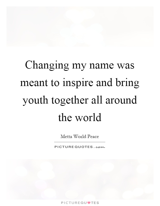 Changing my name was meant to inspire and bring youth together all around the world Picture Quote #1