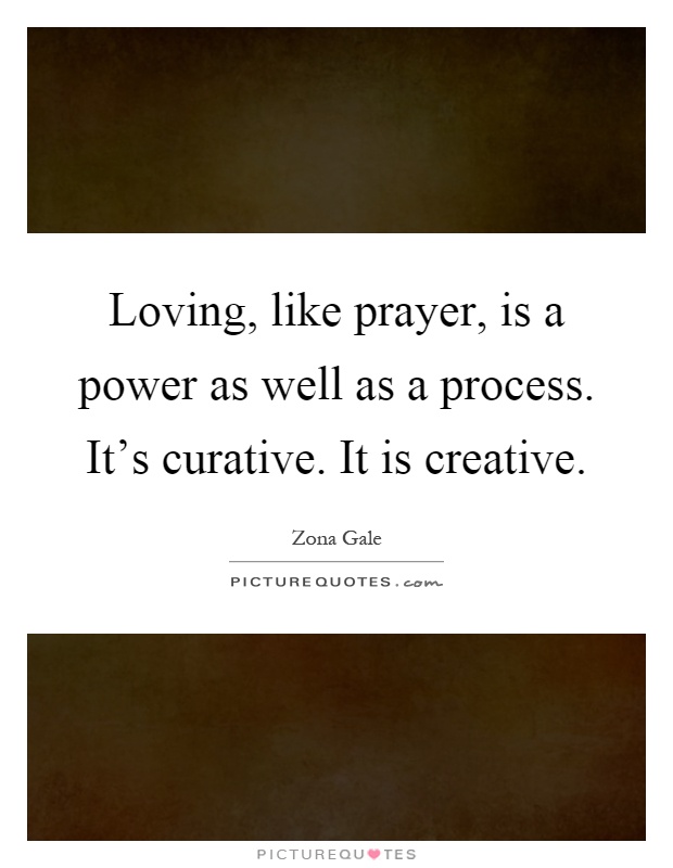 Loving, like prayer, is a power as well as a process. It's curative. It is creative Picture Quote #1