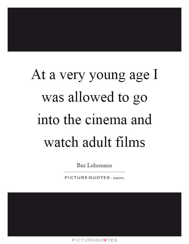 At a very young age I was allowed to go into the cinema and watch adult films Picture Quote #1