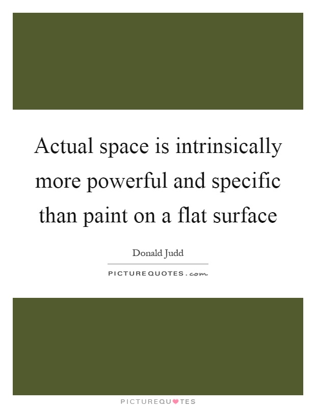Actual space is intrinsically more powerful and specific than paint on a flat surface Picture Quote #1