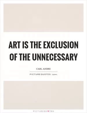 Art is the exclusion of the unnecessary Picture Quote #1